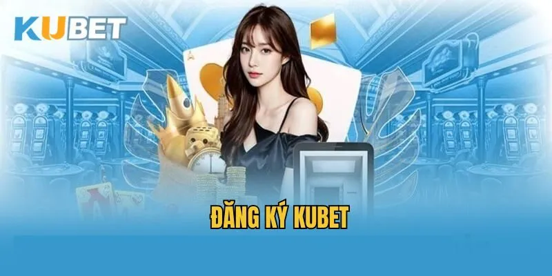 Điều kiện đăng ký Kubet người chơi cần đáp ứng