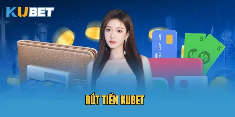 Hướng Dẫn Cách Rút Tiền Kubet Thành Công 100% Từ A Đến Z