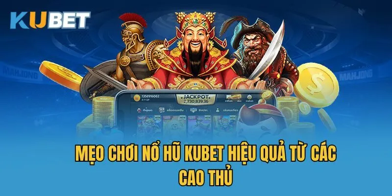 Mẹo chơi nổ hũ Kubet hiệu quả từ các cao thủ