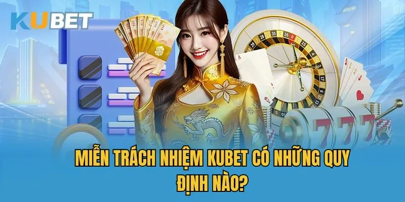 Miễn trách nhiệm Kubet có những quy định nào?