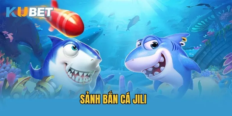 Sảnh Bắn Cá Jili Tại Kubet - Sân Chơi Của Bet Thủ Mê Săn Ngư